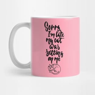 Sorry I'm Late My Cat Was Sitting On Me Funny Cat Quote Mug